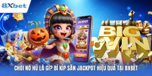 Chơi Nổ Hũ Là Gì? Bí Kíp Săn Jackpot Hiệu Quả Tại 8XBET