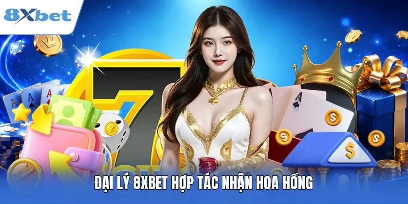 Đại lý 8XBET có cơ hội nhận hoa hồng khủng