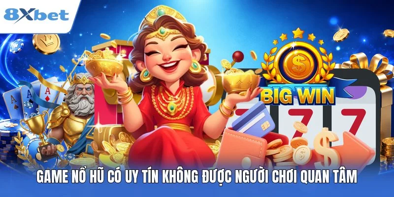 Game nổ hũ có uy tín không được người chơi quan tâm